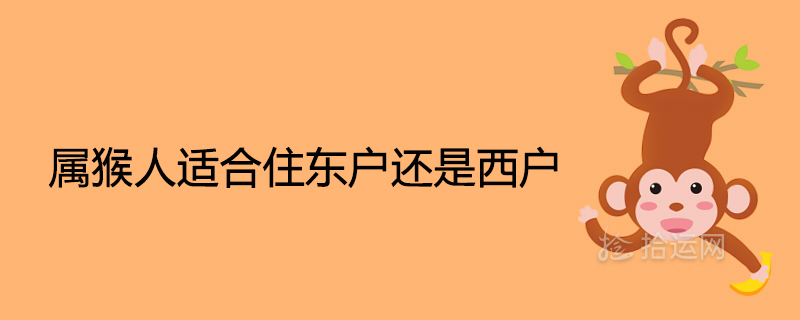 屬猴人適合住東戶還是西戶選房買(mǎi)房的技巧