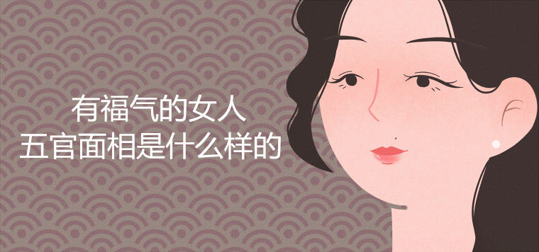 有福氣的女人五官面相是什么樣的