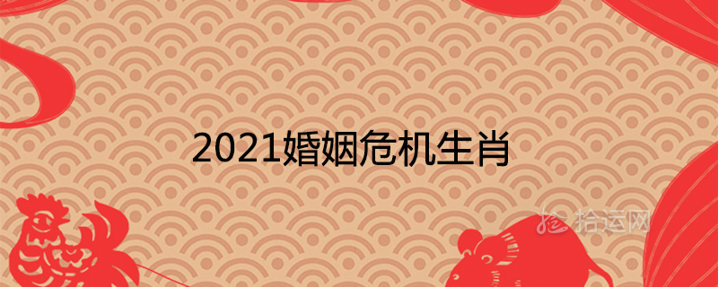 2021婚姻危機生肖容易離婚分手的屬相